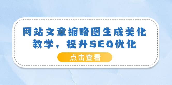 网站文章缩略图生成美化教学，提升SEO优化（教程+程序）-学途在线