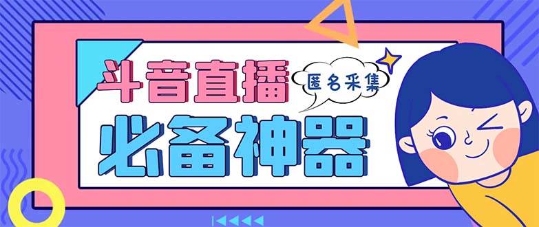 最新斗音直播间采集，支持采集连麦匿名直播间，精准获客神器【采集脚本+使用教程】-学途在线
