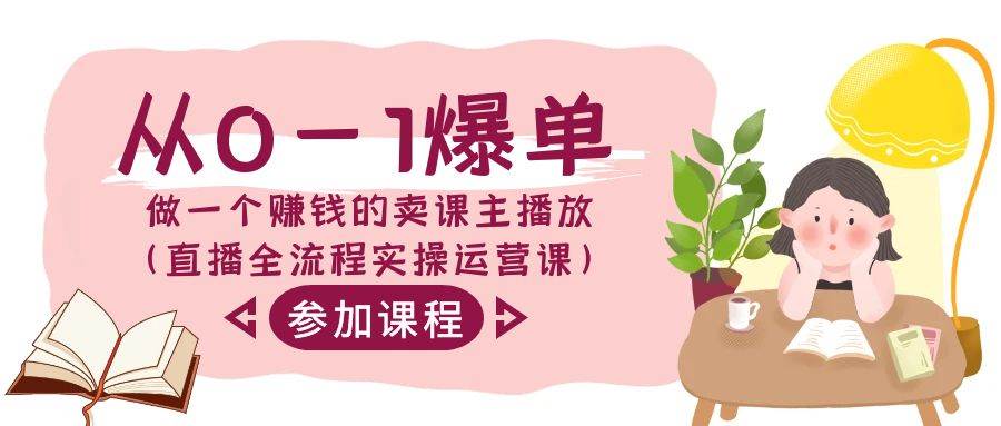 从0-1爆单-做一个赚钱的卖课主播放（直播全流程实操运营课）-学途在线
