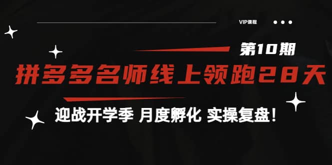 《拼多多名师线上领跑28天-第10期》迎战开学季 月度孵化 实操复盘！-学途在线