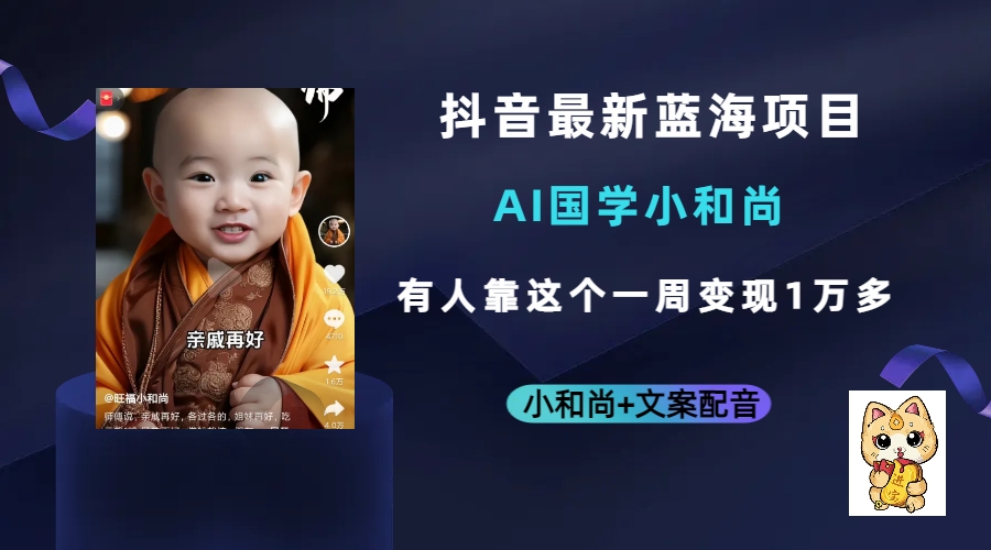 抖音最新蓝海项目，AI国学小和尚，有人靠这个一周变现1万多-学途在线