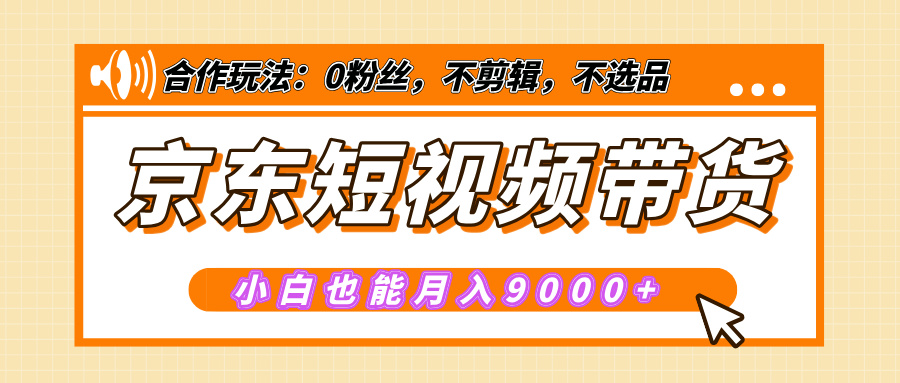 【揭秘】京东短视频带货，小白也能月入9000+（附详细教程）-学途在线