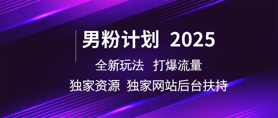 男粉计划2025全新玩法打爆流量 独家资源 独家网站 后台扶持-学途在线