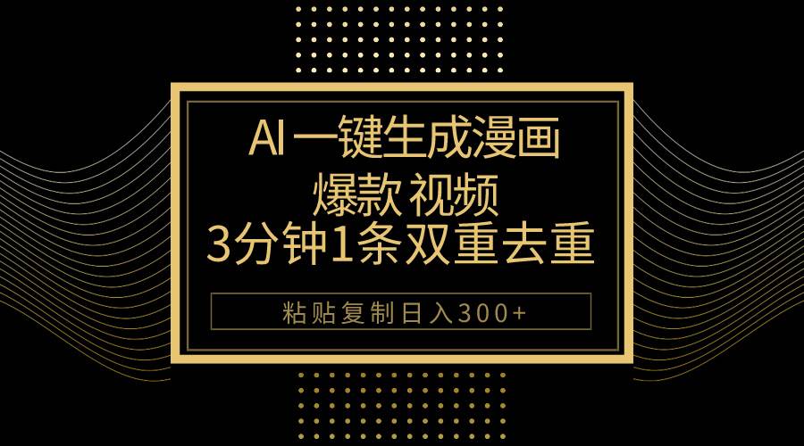 AI一键生成爆款漫画视频，3分钟1条双重去重100%过原创，粘贴复制日入500+-学途在线