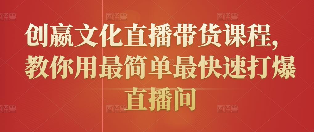 创嬴文化直播带货课程，教你用最简单最快速打爆直播间-学途在线