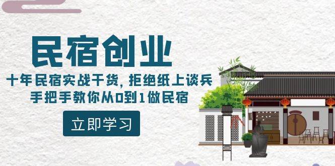 民宿创业：十年民宿实战干货，拒绝纸上谈兵，手把手教你从0到1做民宿-学途在线