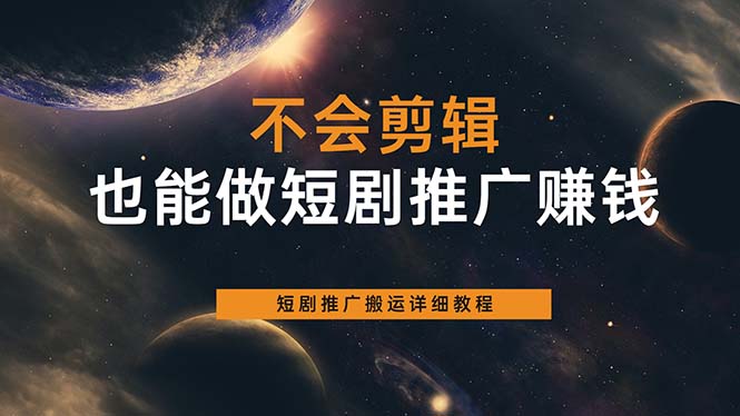 不会剪辑也能做短剧推广搬运全流程：短剧推广搬运详细教程-学途在线