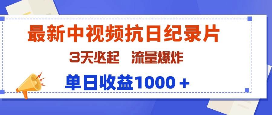 最新中视频抗日纪录片，3天必起，流量爆炸，单日收益1000＋-学途在线