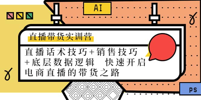 直播带货实训营：话术技巧+销售技巧+底层数据逻辑 快速开启直播带货之路-学途在线