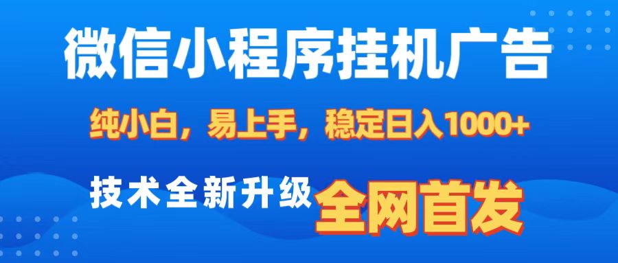 微信小程序全自动挂机广告，纯小白易上手，稳定日入1000+，技术全新升级，全网首发-学途在线