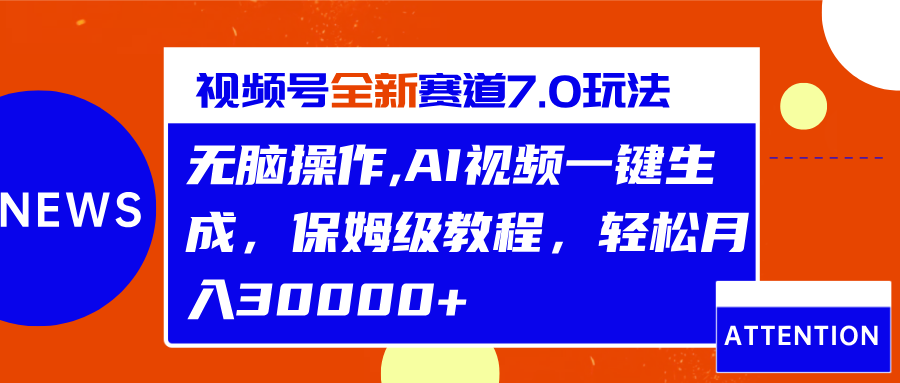 视频号最新7.0玩法，无脑操作，保姆级教程，轻松月入30000+-学途在线
