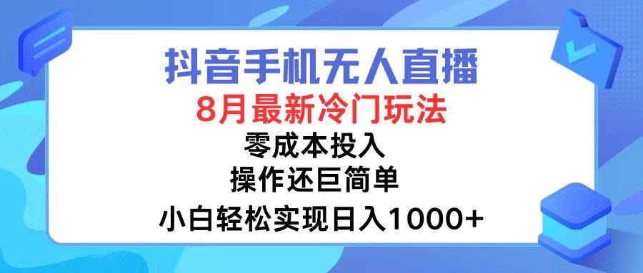 抖音手机无人直播，8月全新冷门玩法，小白轻松实现日入1000+，操作巨…-学途在线
