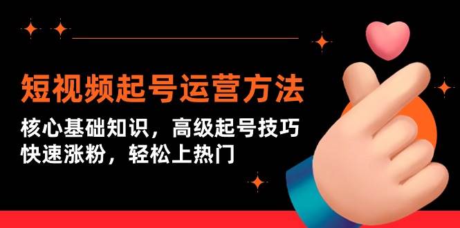 短视频起号运营方法：核心基础知识，高级起号技巧，快速涨粉，轻松上热门-学途在线