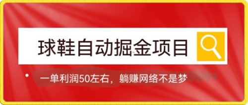 球鞋自动掘金项目，0投资，每单利润50+躺赚变现不是梦-学途在线