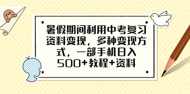 暑假期间利用中考复习资料变现，多种变现方式，一部手机日入500+教程+资料-学途在线