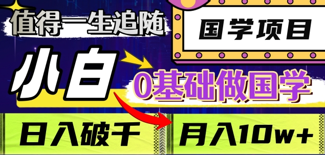 值得一生追随的国学项目，长期饭票，小白也可0基础做国学，日入3000，月入10W+-学途在线
