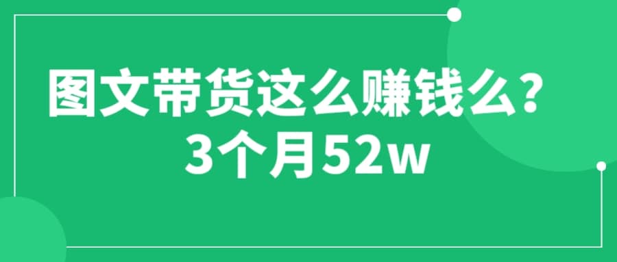 图文带货这么赚钱么? 3个月52W 图文带货运营加强课-学途在线