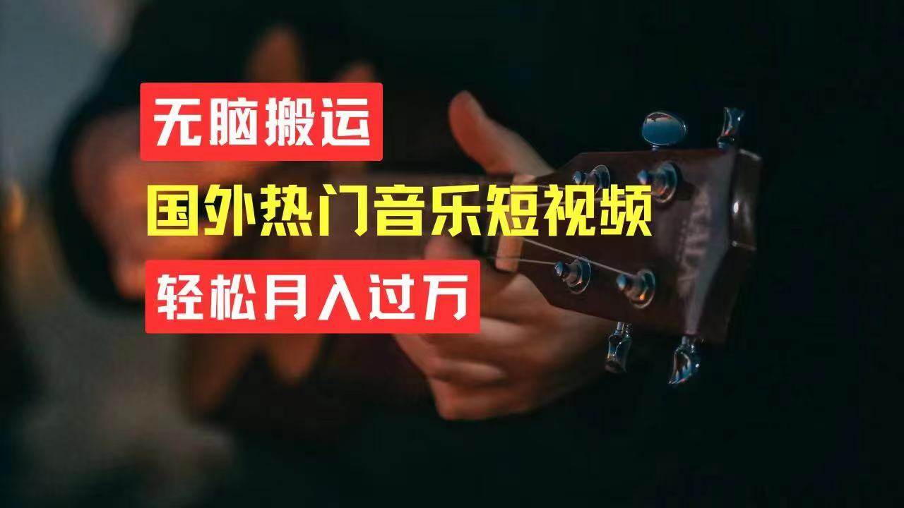 无脑搬运国外热门音乐短视频，轻松月入过万-学途在线