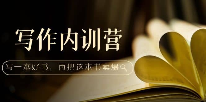 写作内训营：百万级大佬教你如何写一本好书，再把这本书卖爆-学途在线