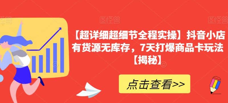 【超详细超细节全程实操】抖音小店有货源无库存，7天打爆商品卡玩法【揭秘】-学途在线