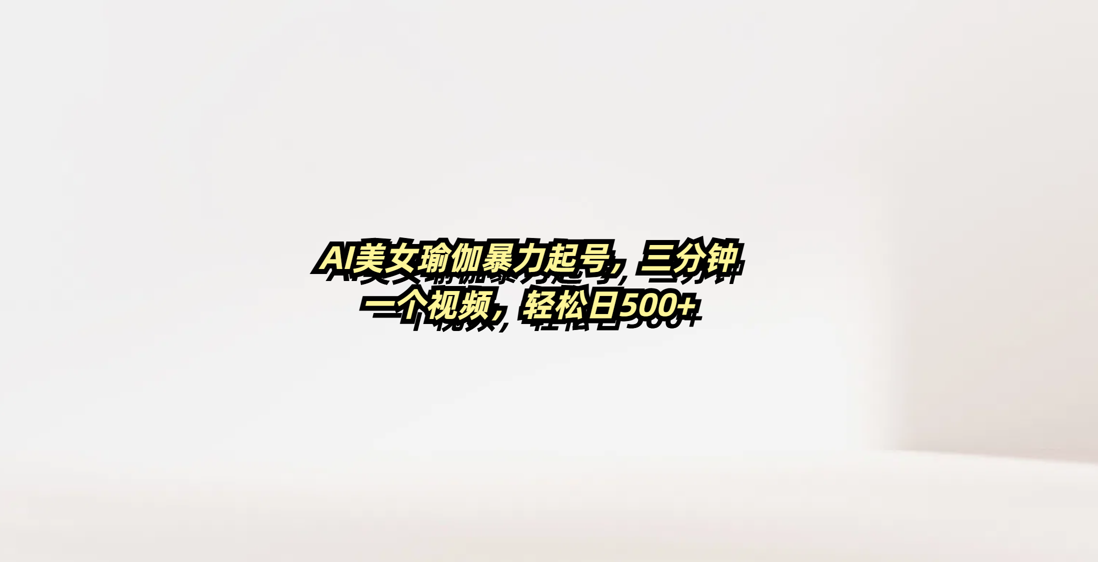 AI美女瑜伽暴力起号，三分钟一个视频，轻松日500+-学途在线