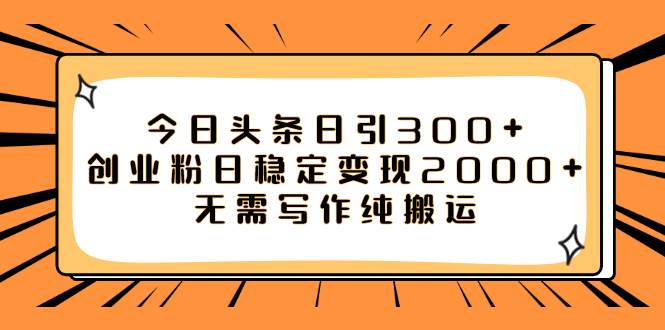 今日头条日引300+创业粉日稳定变现2000+无需写作纯搬运-学途在线
