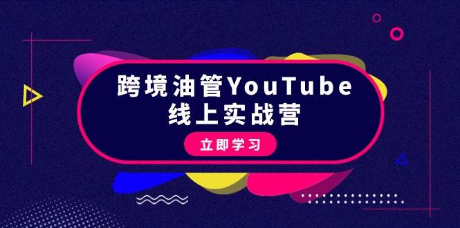 跨境油管YouTube线上营：大量实战一步步教你从理论到实操到赚钱（45节）-学途在线