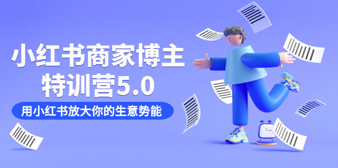 小红书商家-博主特训营5.0，用小红书放大你的生意势能（19节课+资料）-学途在线
