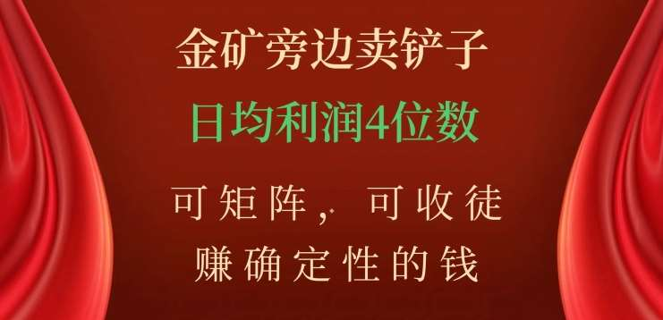 金矿旁边卖铲子，赚确定性的钱，可矩阵，可收徒，日均利润4位数不是梦-学途在线