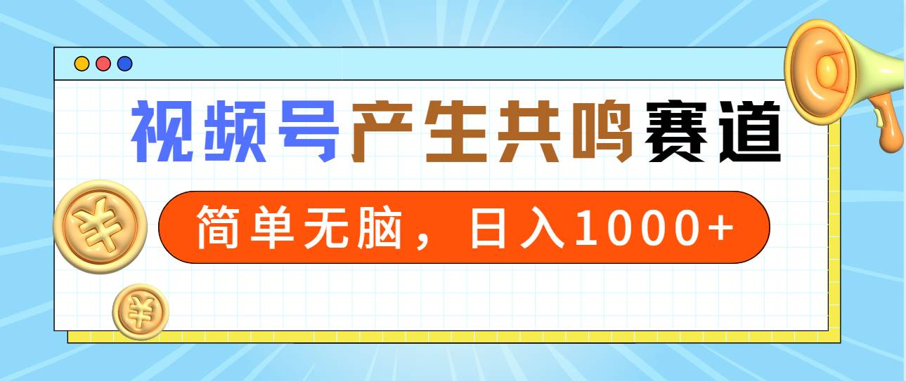 2024年视频号，产生共鸣赛道，简单无脑，一分钟一条视频，日入1000+-学途在线