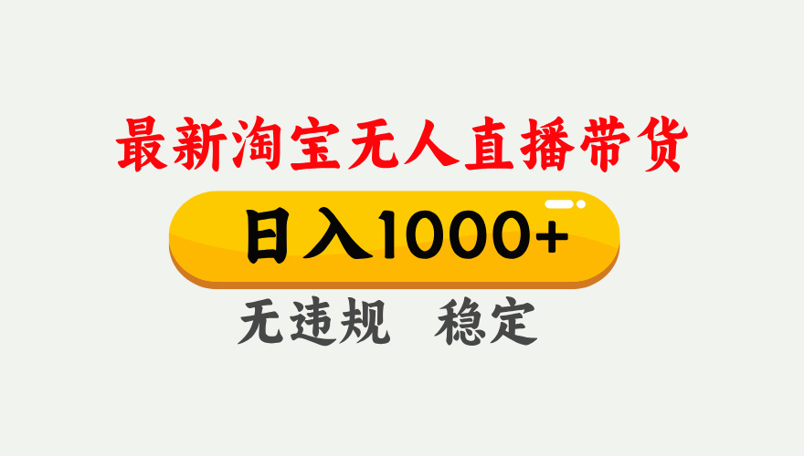 25年3月淘宝无人直播带货，日入1000+，不违规不封号，独家技术，操作简单。-学途在线