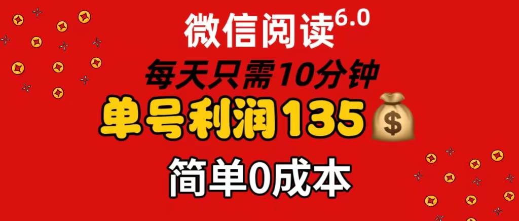 微信阅读6.0，每日10分钟，单号利润135，可批量放大操作，简单0成本-学途在线