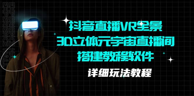 抖音直播VR全景3D立体元宇宙直播间搭建教程软件【详细玩法教程】-学途在线