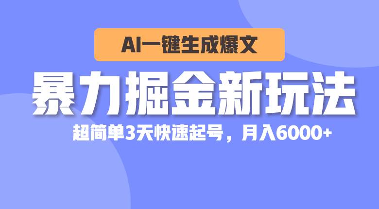 暴力掘金新玩法，AI一键生成爆文，超简单3天快速起号，月入6000+-学途在线