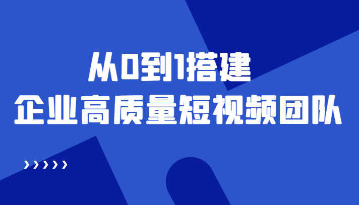 老板必学12节课，教你从0到1搭建企业高质量短视频团队，解决你的搭建难题-学途在线