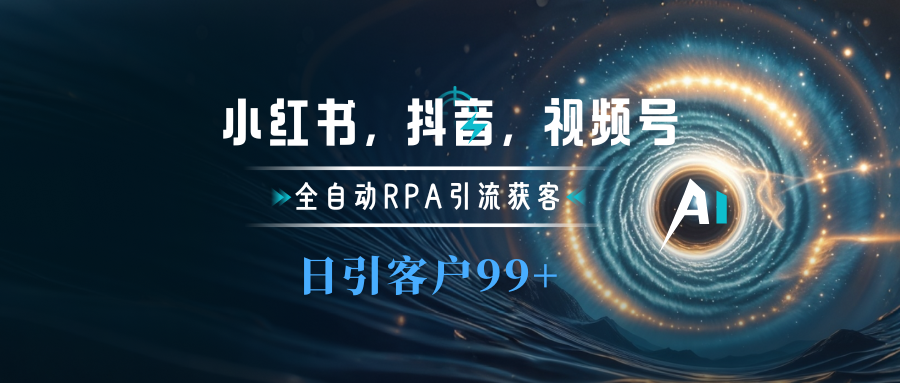 小红书，抖音，视频号主流平台全自动RPA引流获客，日引目标客户500+-学途在线