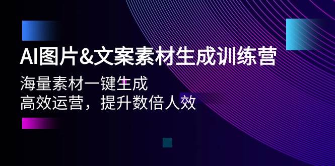 AI图片文案素材生成训练营，海量素材一键生成 高效运营 提升数倍人效-学途在线