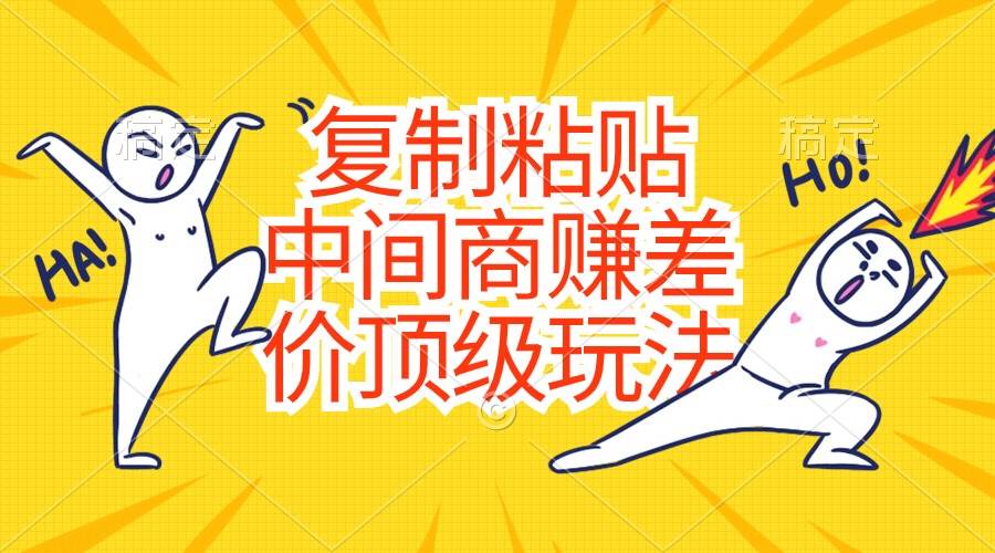 复制粘贴，中间商赚差价顶级玩法，零成本，硬通货-学途在线