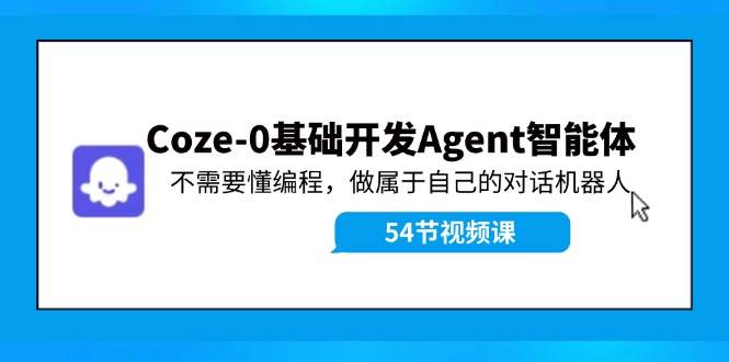 Coze-0基础开发 Agent智能体教程：不需要懂编程，做属于自己的对话机器人-学途在线