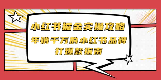 小红书掘金实操攻略，年销千万的小红书品牌打爆款指南-学途在线
