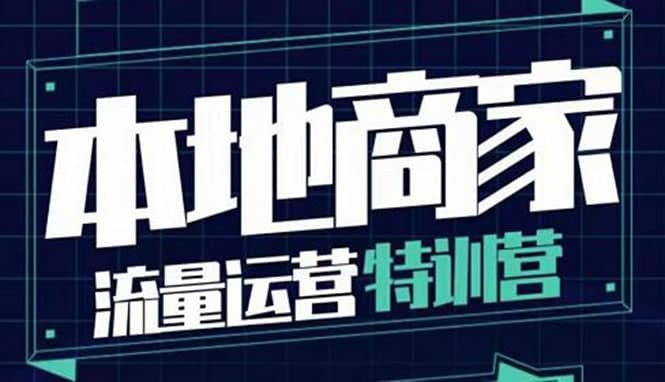 本地商家流量运营特训营，四大板块30节，本地实体商家必看课程-学途在线