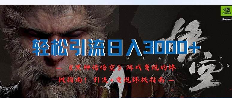 轻松引流日入3000+：《黑神话悟空》游戏变现的终极指南！引流+变现终极…-学途在线
