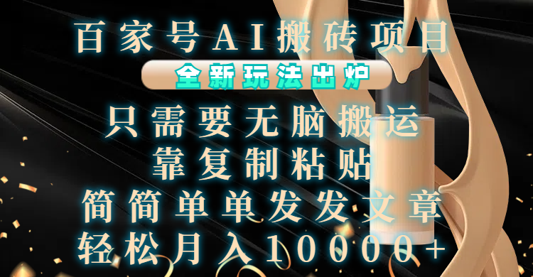 百家号AI搬砖项目，全新玩法出炉，只需要无脑搬运，靠复制粘贴，简单发文章，也能轻松月入10000+-学途在线