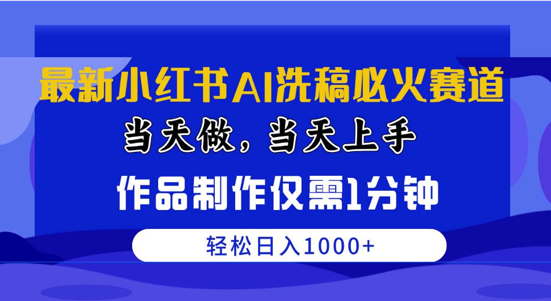 最新小红书AI洗稿必火赛道，当天做当天上手 作品制作仅需1分钟，日入1000+-学途在线