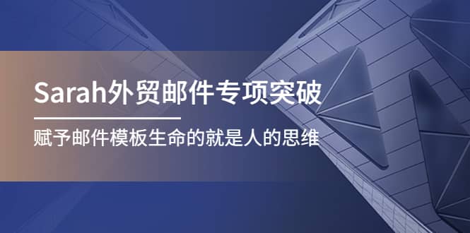 Sarah外贸邮件专项突破，赋予邮件模板生命的就是人的思维-学途在线
