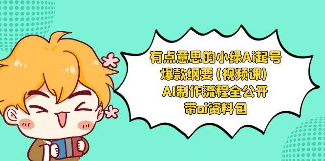 有点意思的小绿-Ai起号爆款纲要(视频课) AI制作流程全公开，附带ai资料包-学途在线