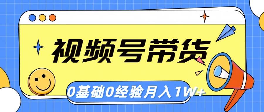 视频号轻创业带货，零基础，零经验，月入1w+-学途在线