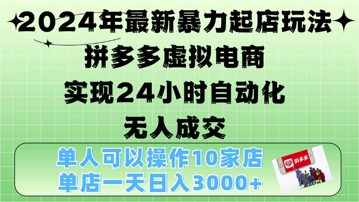 2024年最新暴力起店玩法，拼多多虚拟电商，实现24小时自动化无人成交，单人可以操作10家店，单店日入3000+-学途在线