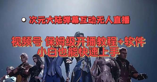 视频号次元大陆弹幕互动无人直播，视频号保姆级开播教程+软件，小白也能…-学途在线