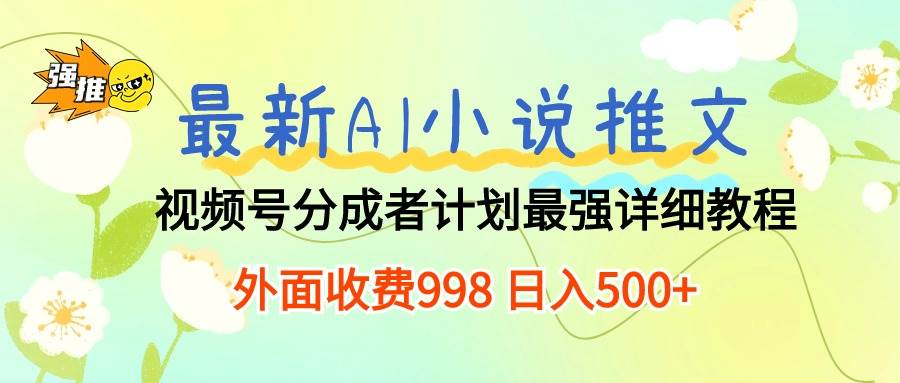 最新AI小说推文视频号分成计划 最强详细教程  日入500+-学途在线